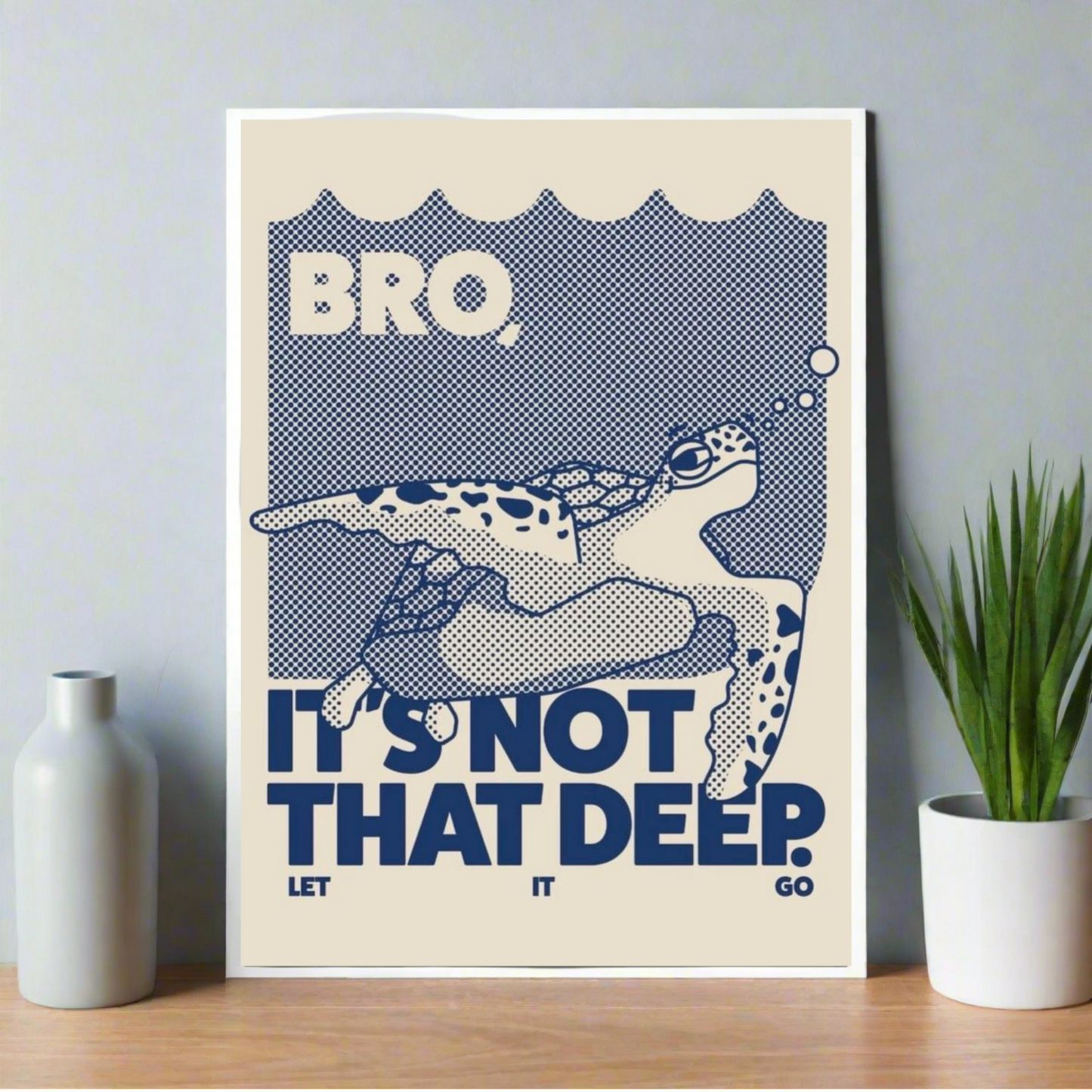 Poster with a sea turtle and the quote “Bro, It’s Not That Deep. Let It Go” in bold navy text with halftone dot illustration.